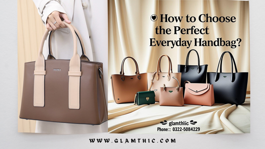 Glamthic handbags – how to choose the perfect everyday handbag in Pakistan